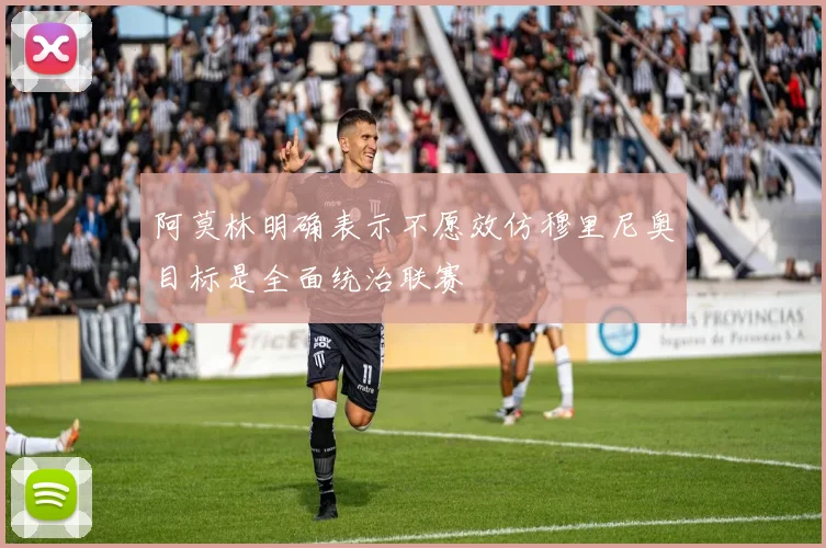 阿莫林明确表示不愿效仿穆里尼奥目标是全面统治联赛