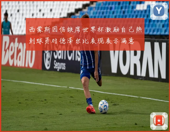 西蒙斯因伤缺席世界杯激励自己热刺球员对德泽尔比表现表示满意